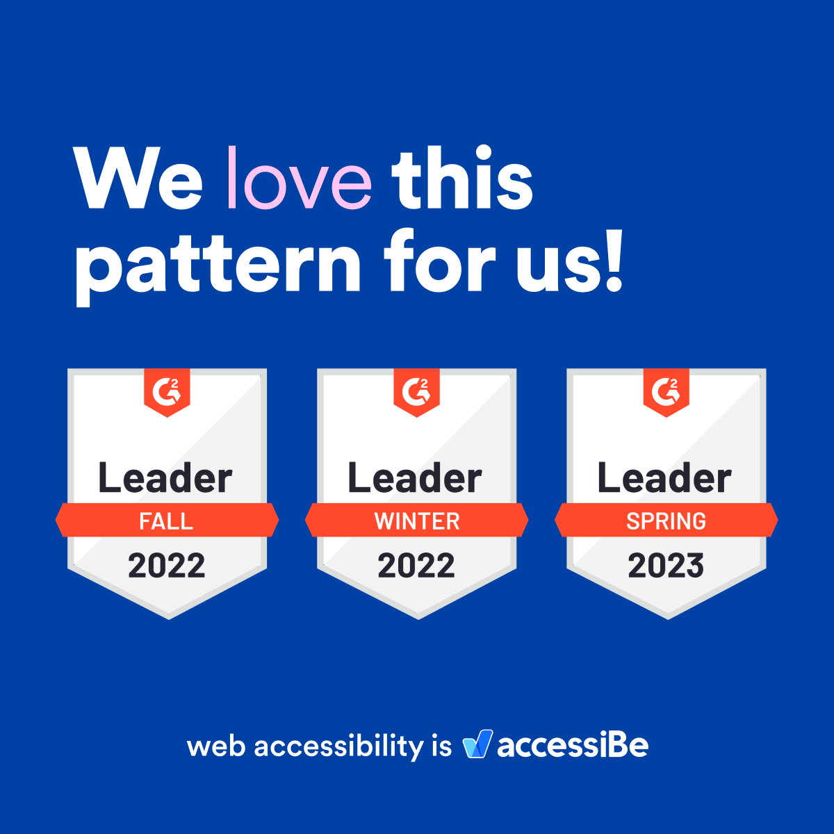 Blue background with title “We love this pattern for us!”, title written in white with the word “love” highlighted in pink. Below it, three G2 badges “Leader Fall 2022, Leader Winter 2022, Leader Spring 2023”. Below it “web accessibility is”, logo accessiBe.